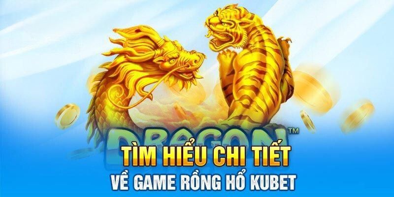 Khám phá thế giới Rồng hổ hấp dẫn tại Kubet